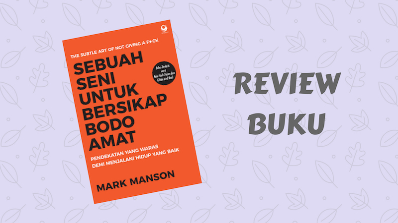 (REVIEW BUKU) Sebuah Seni untuk Bersikap Bodo Amat, Karya Mark Manson