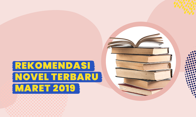 10 Novel Terbaru, Rekomendasi Bacaan Maret 2019